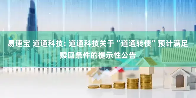 易速宝 道通科技: 道通科技关于“道通转债”预计满足赎回条件的提示性公告