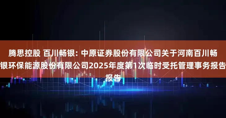 腾思控股 百川畅银: 中原证券股份有限公司关于河南百川畅银环保能源股份有限公司2025年度第1次临时受托管理事务报告