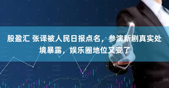 股盈汇 张译被人民日报点名，参演新剧真实处境暴露，娱乐圈地位又变了